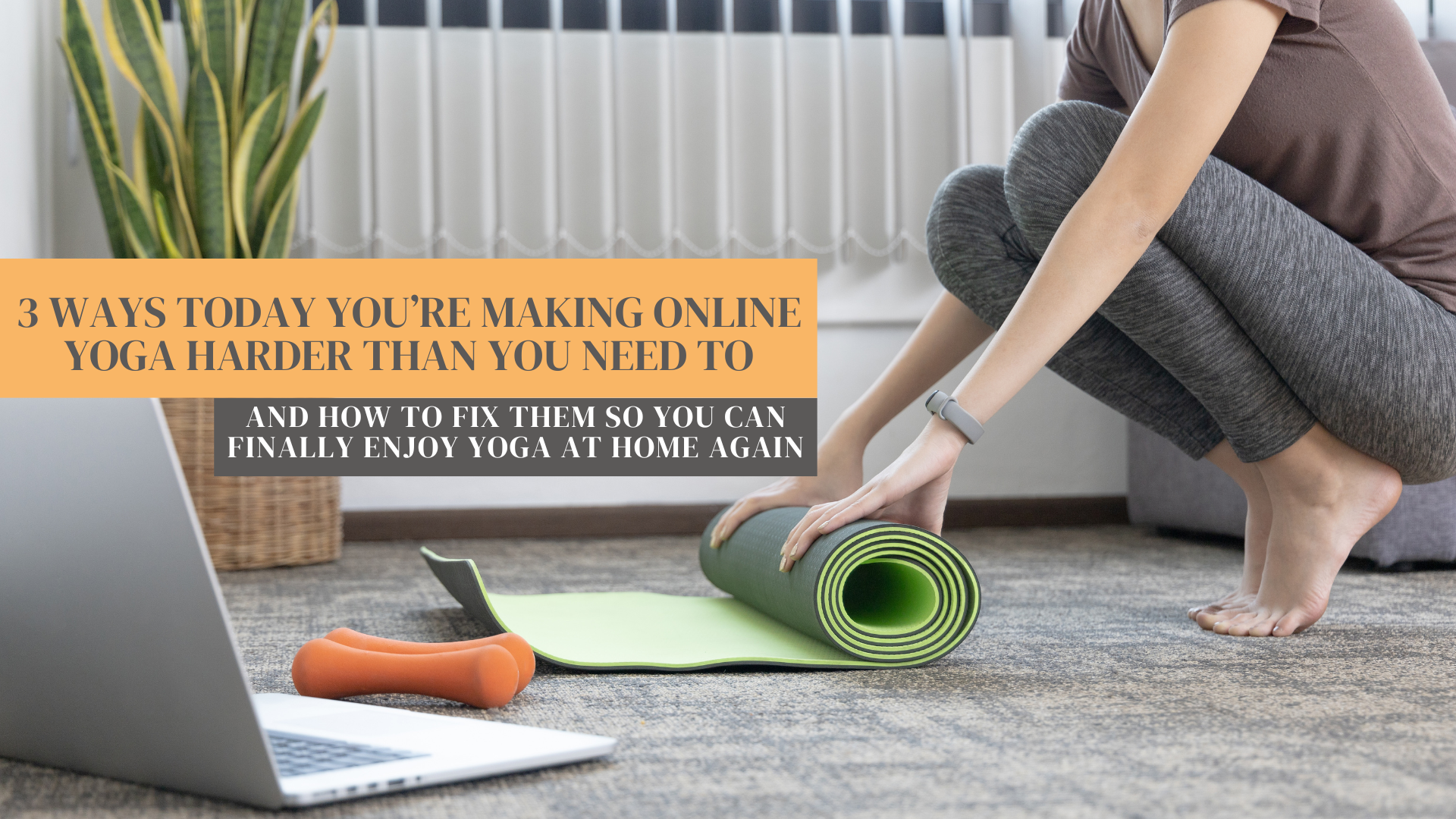 3 Ways Today You’re Making Online Yoga Harder Than You Need To